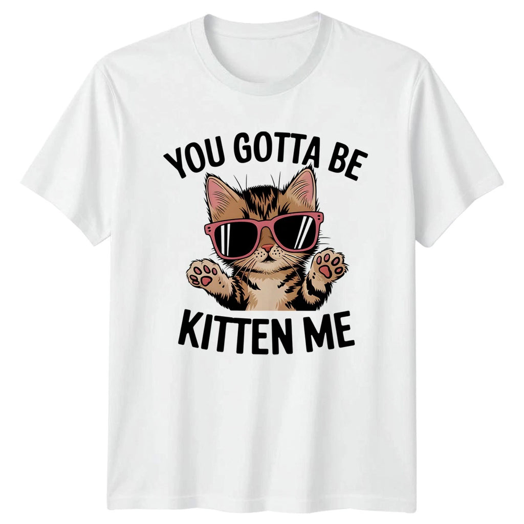 You Gotta Be Kitten Me T-Shirt Cat Puns Birthday Gift For Him And Her