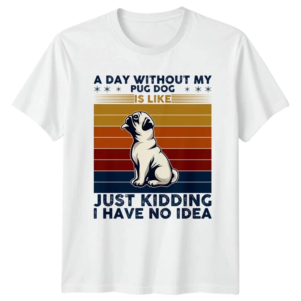 A Day Without My Pug Dog T-Shirt Pug Owner Dog Lover Birthday