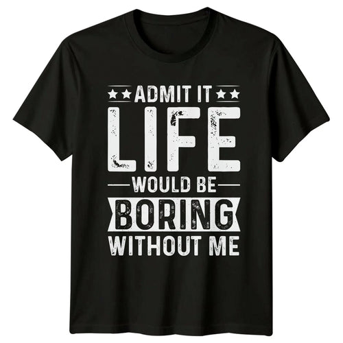 Admit It Life Would Be T-Shirt Sarcasm Humor Birthday Gift For Him And Her