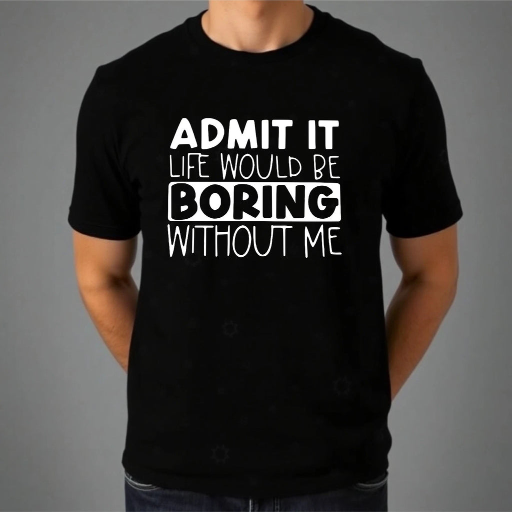 Funny Slogan T-shirt Life Would Be Boring Without Me Joke Top Casual Men's Tee