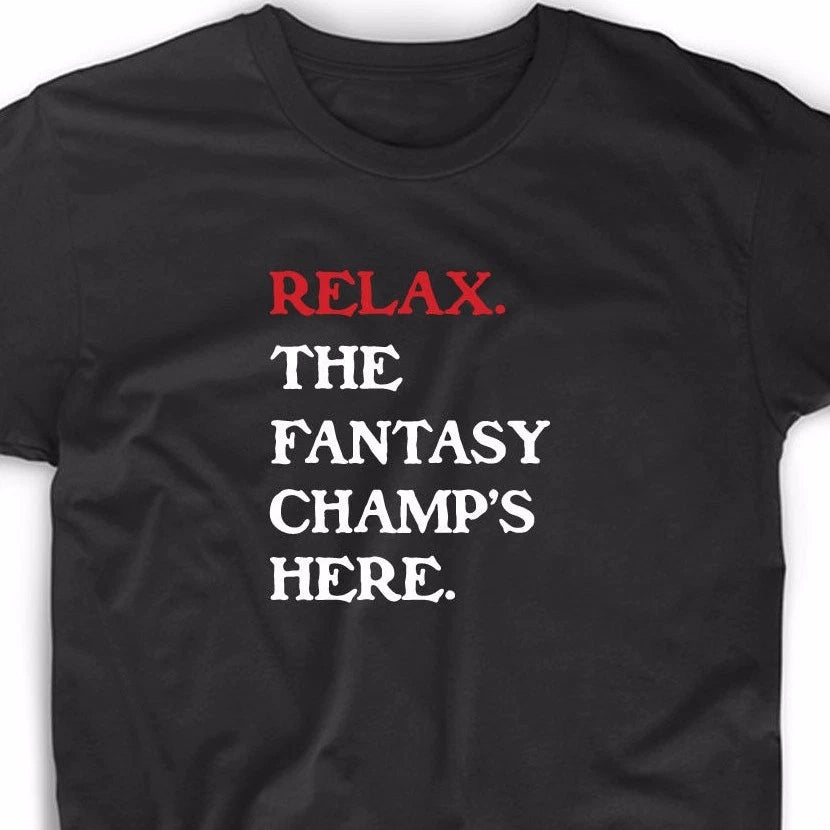 Relax The Fantasy Champ's Here T Shirt Funny Tee Football Baseball Draft Sports
