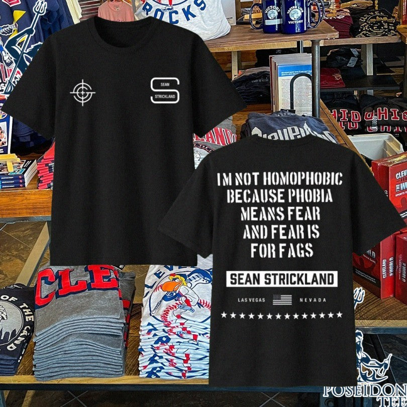 Sean Strickland I’m Not Homophobic Because Phobia Means Fear And Fear Is For Fags T-shirt
