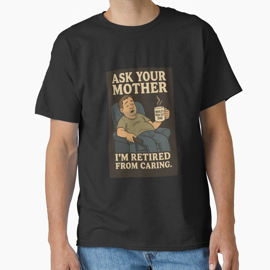 Ask Your Mother – Retired From Caring Dad Humor by A Sinister Sly