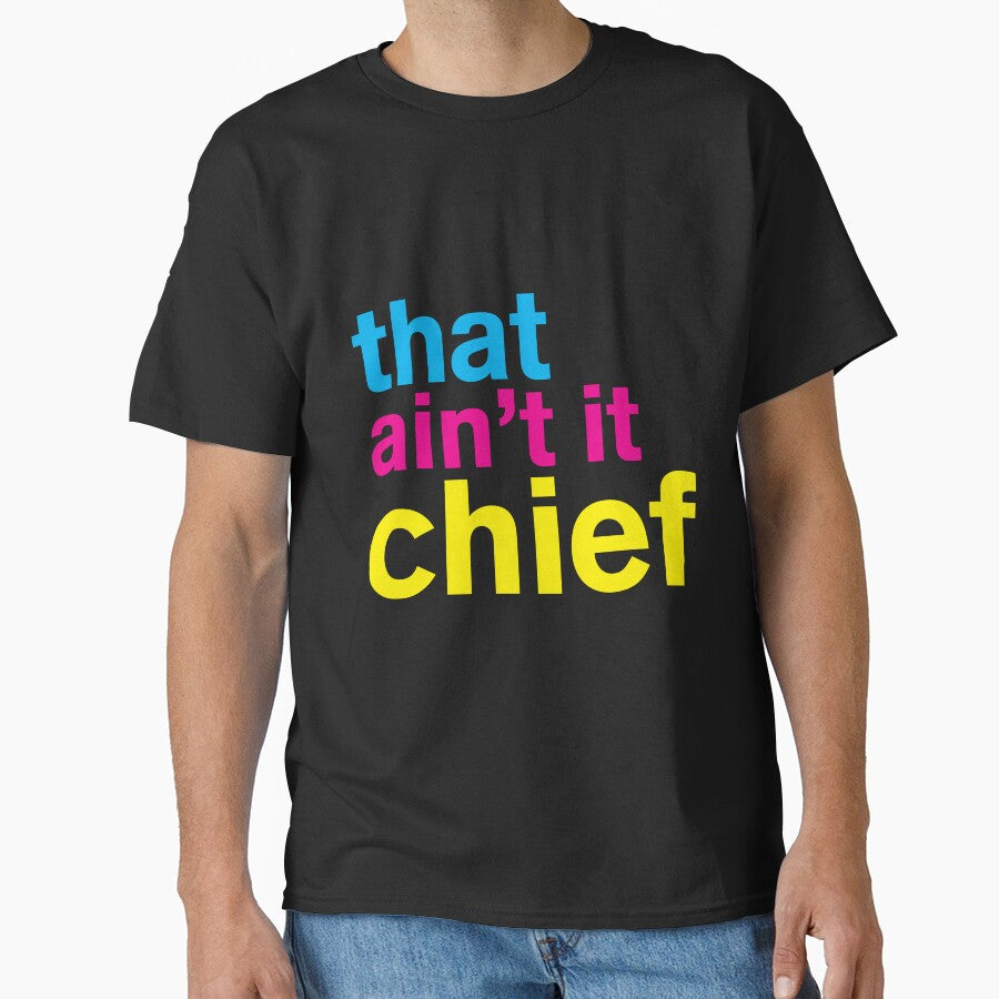 That Ain't It Chief Shirt Design by joeybombastic