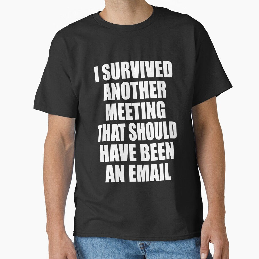 I Survived Another Meeting That Should Have Been An Email Funny by TravelScientist