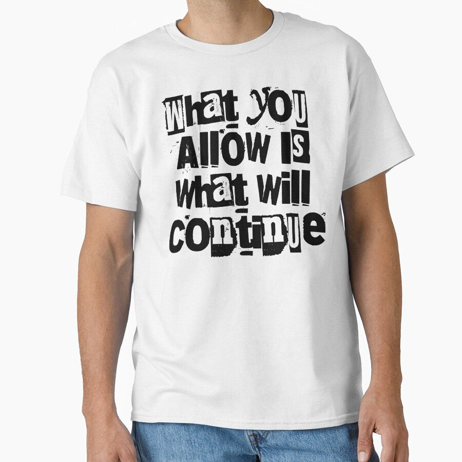 What You Allow Is What Will Continue - Sarcastic Shirt by BarePrintsMerch