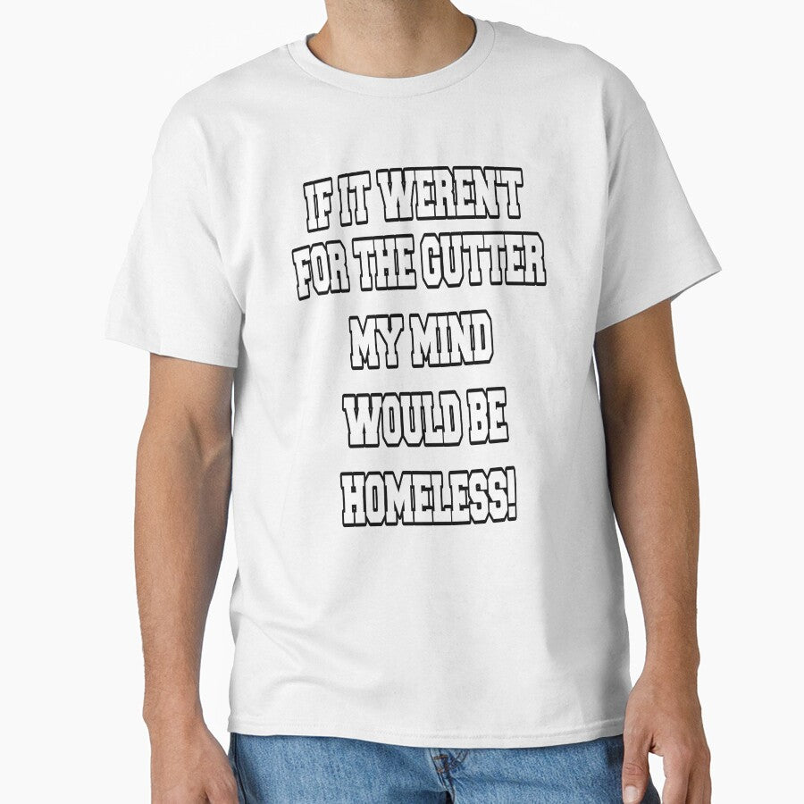 Funny Sarcastic Humor If It Weren't For The Gutter My Mind Would Be Homeless by fantasticdesign
