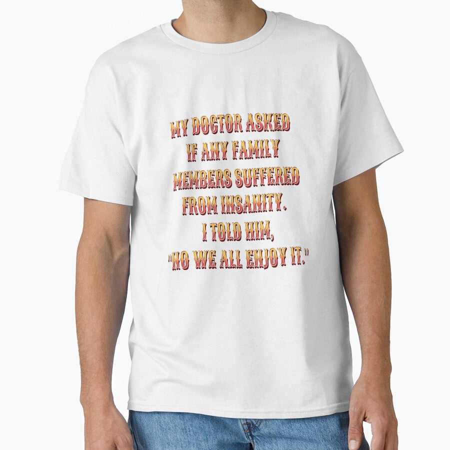 Funny Sarcastic Humor My Doctor Asked If Any Family Members Suffered From Insanity by fantasticdesign