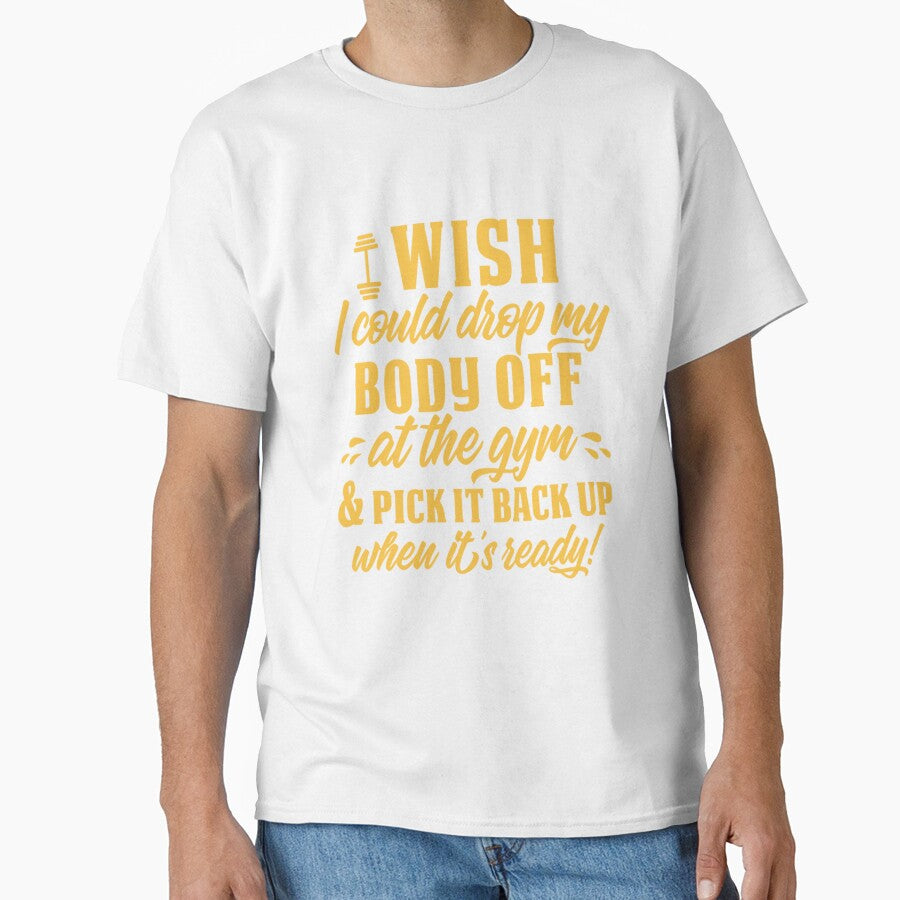 Funny Sarcastic Humor I Wish I Could Drop My Body Off At The Gym & Pick It Back Up When It’s Ready! by fantasticdesign