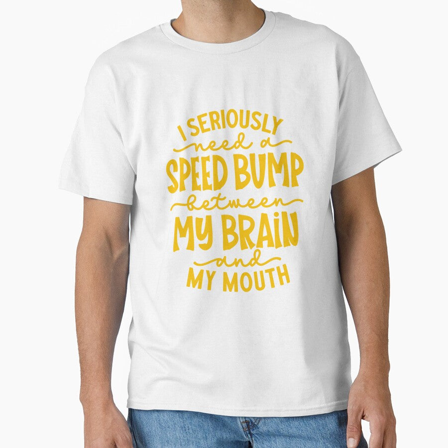 Funny Sarcastic Humor I Seriously Need A Speed Bump Between My Brain And My Mouth by fantasticdesign