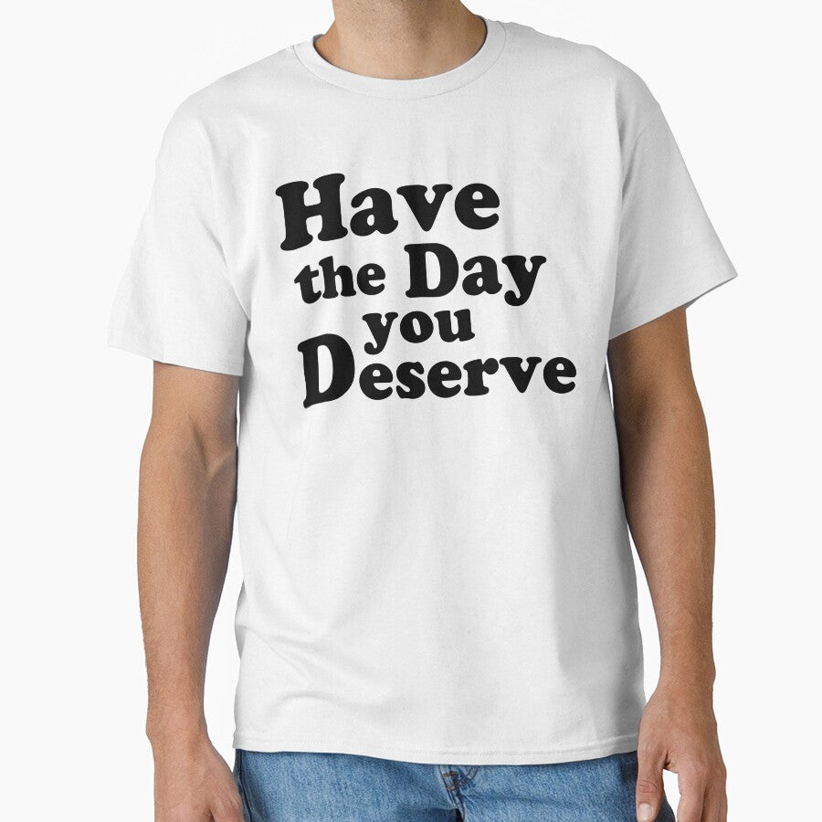 Have the day you Deserve. by AlanaJudkins