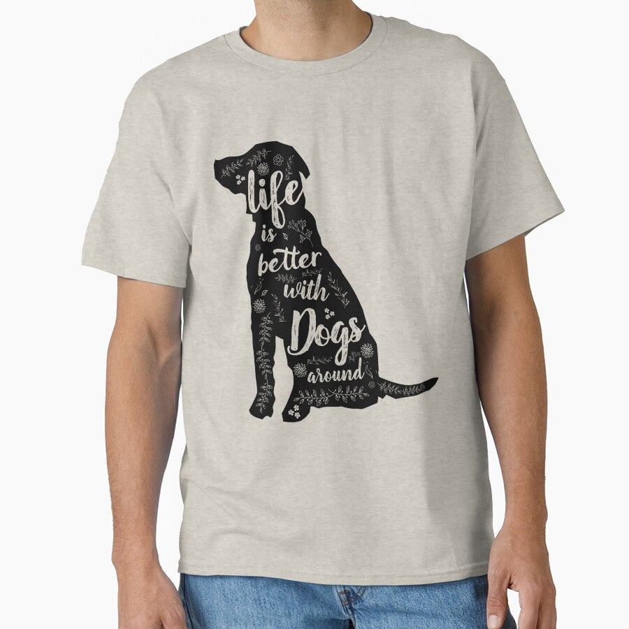 Life Is Better With Dogs Around by nameonshirt