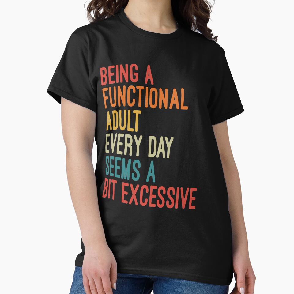 Being a Functional Adult Every Day Seems a Bit Excessive by Nizar Designs