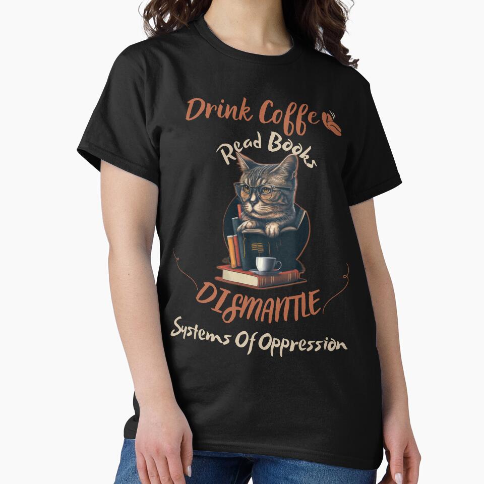 drink coffee read books dismantle systems of oppression by Cr4ftyCreations