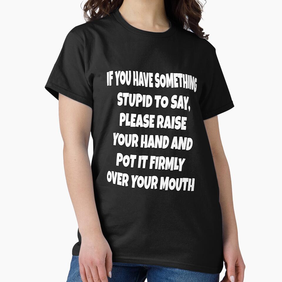 Funny Sarcastic Humor If You Have Something Stupid To Say, Please Raise Your Hand by fantasticdesign