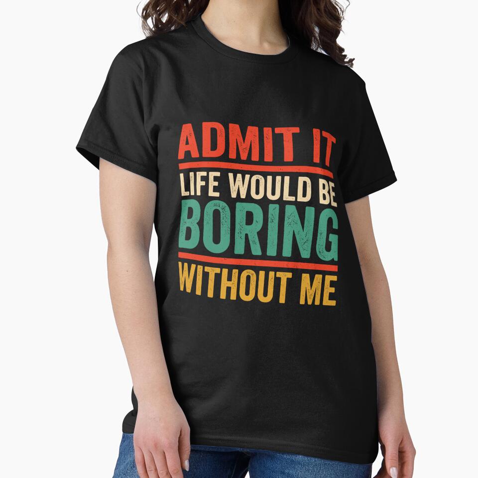 Life Would Be Boring Without Me Funny Quote by VibeWear2026