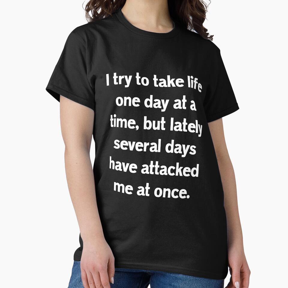 Funny Sarcastic Humor I Try To Take Life One Day At A Time by fantasticdesign