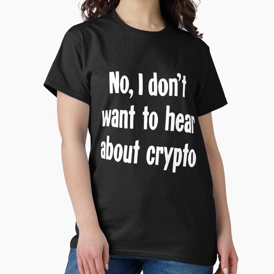 No, I Don't Want To Hear About Crypto by Good-Looking Corpse