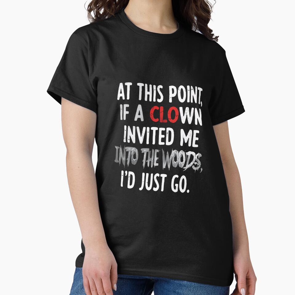 At This Point, If A Clown Invited Me Into The Woods, I'd Just Go | Dark Humor Sarcastic Quote by RetroMini2026