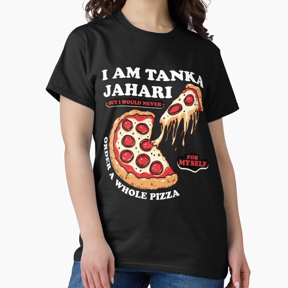 I am Tanka Jahari But I Would Never Order A Whole Pizza Funny Viral Meme Trends Tanka Jahari Pizza Lover by ivotee