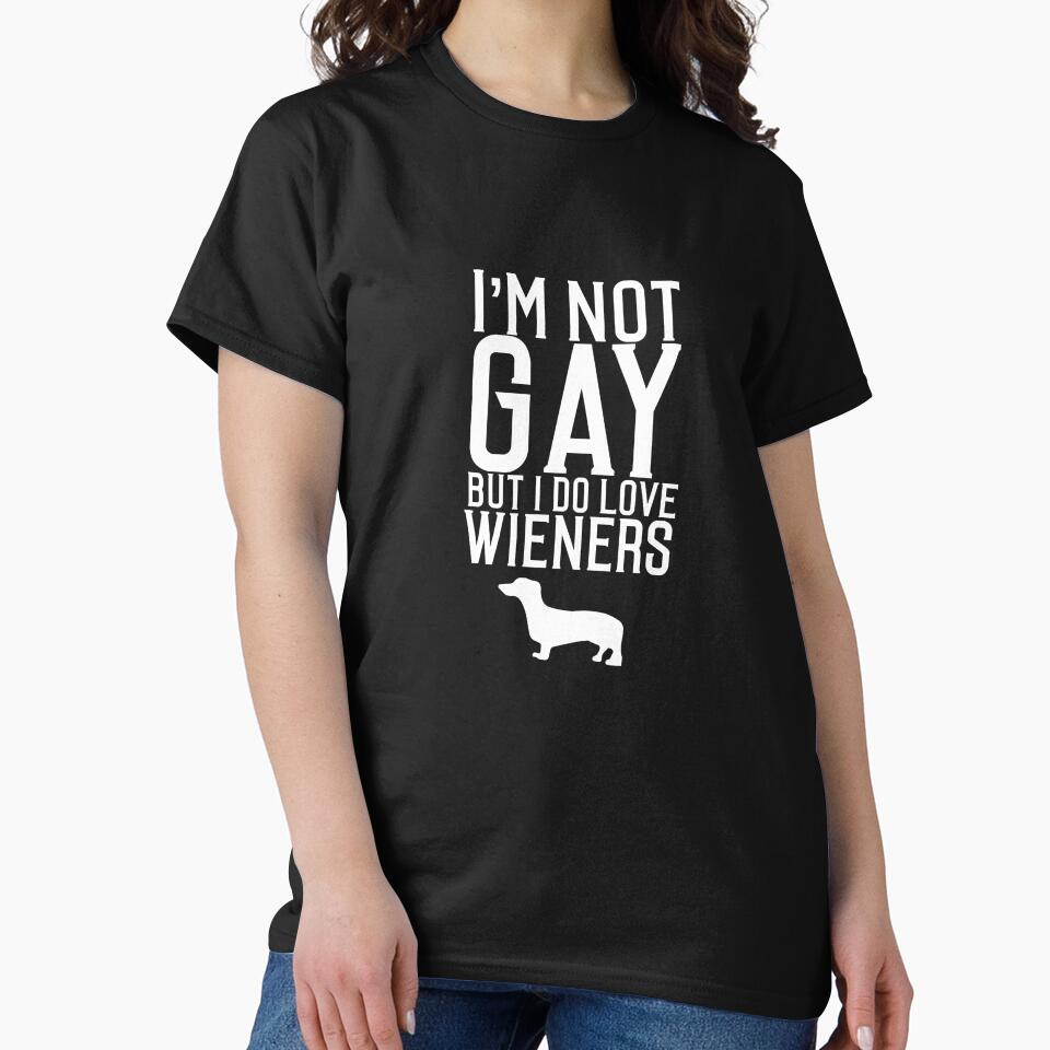 I'm Not Gay But Do Love Weiners Dogs Dachsund T-Shirt by shoutoutshirtco