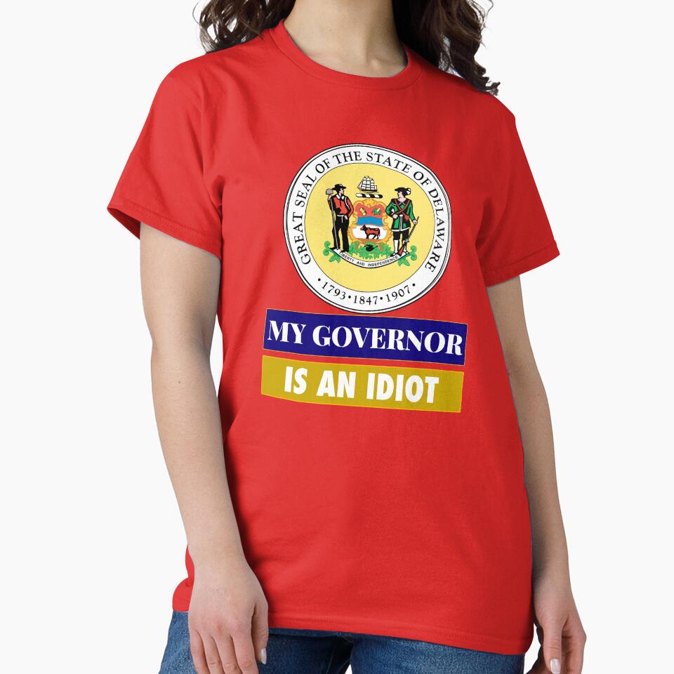 Sarcastic My Governor Is An Idiot Delaware Politics Gift by AZGuzmans