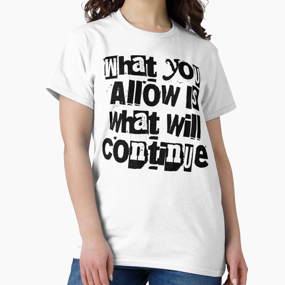 What You Allow Is What Will Continue - Sarcastic Shirt by BarePrintsMerch