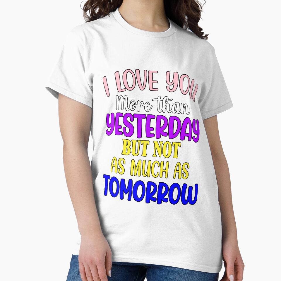 Funny Sarcastic Humor I Love You More Than Yesterday by fantasticdesign