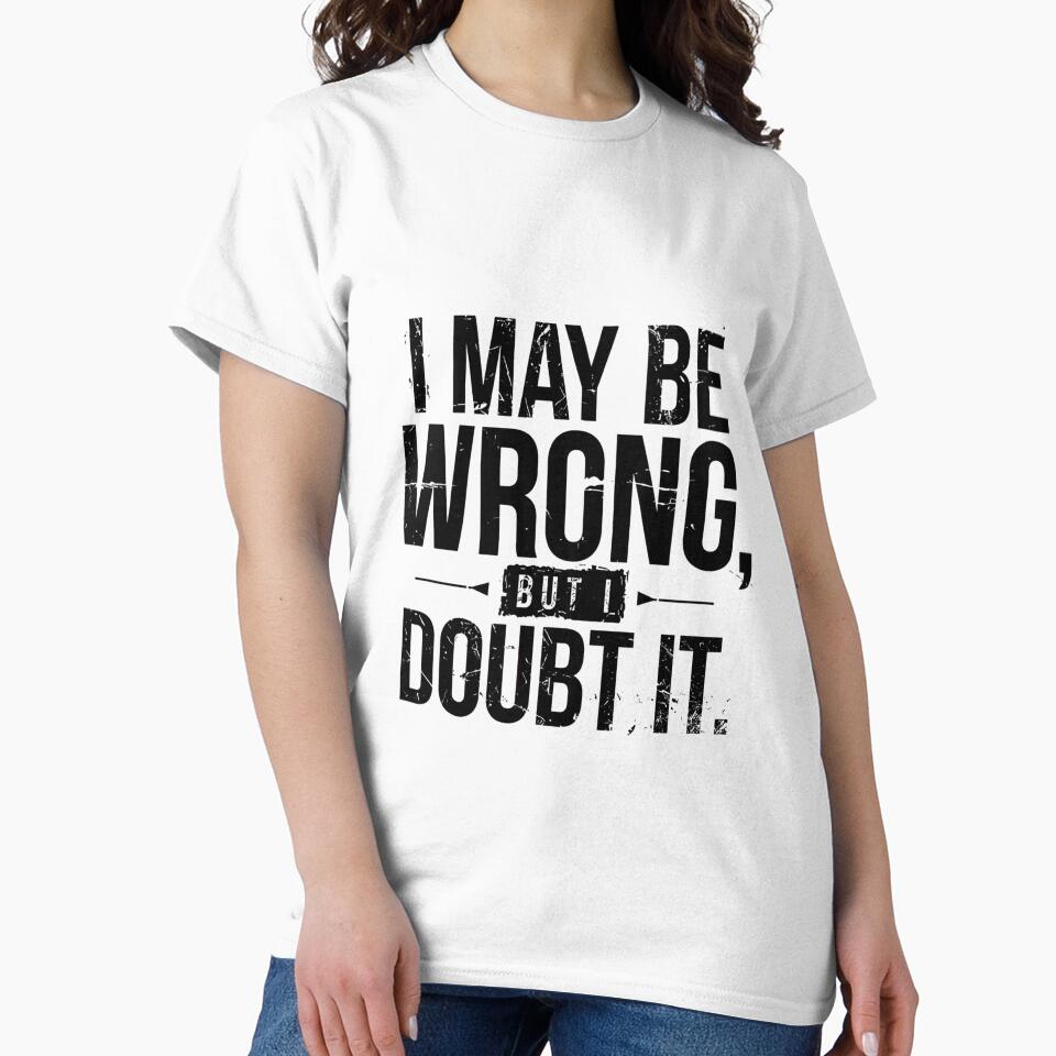I May Be Wrong, But I Doubt It Sarcastic Humor Confident Personality by JonesFlora2025