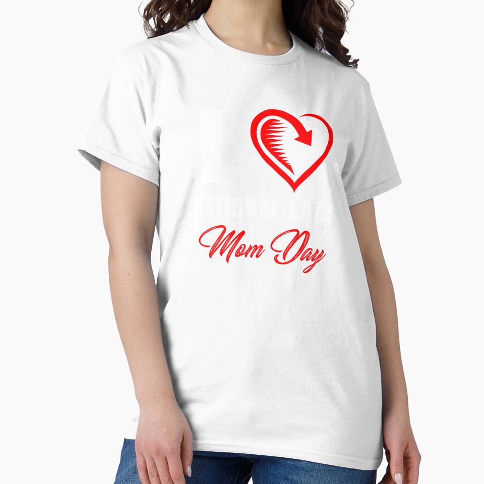 I LOVE NATIONAL LAZY MOM'S DAY by Hussain Shirts