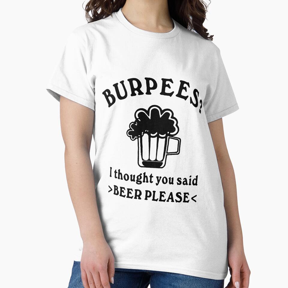 Funny Beer please Burpees I thought you said Beer Please Weekend Beer Party Fitted Art Design Happy Apparel Essential Inspiration Joy Mood Funny by DesignByHeartUK