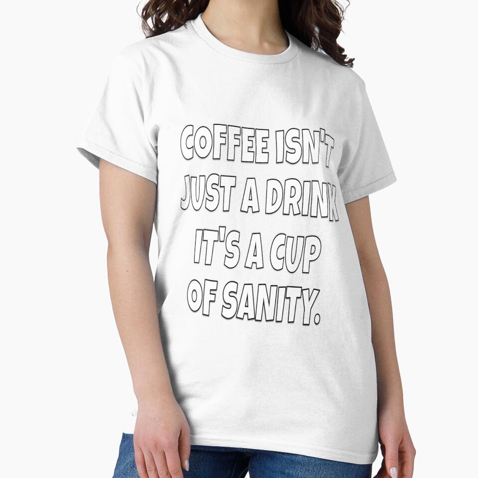 Funny Sarcastic Humor Coffee Isn’t Just A Drink It’s A Cup Of Sanity. by fantasticdesign