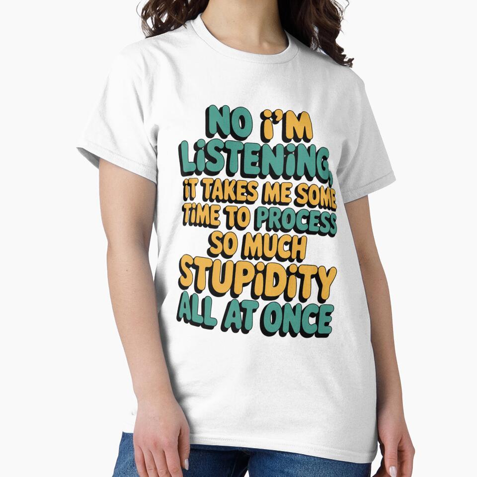 Sarcastic Funny Humor Art Design No I’m Listening, It Takes Me Some Time To by fantasticdesign