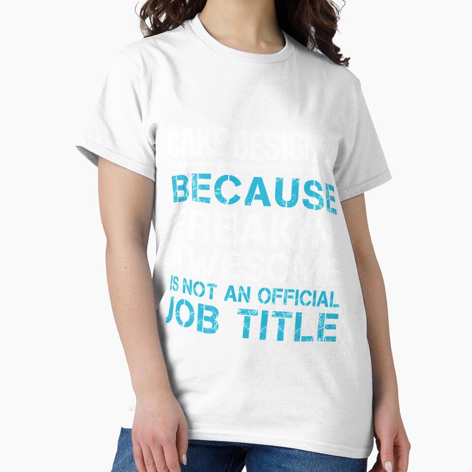 Cake Designer T Shirt - Freaking Awesome Job Gift Item Tee by oetate4774