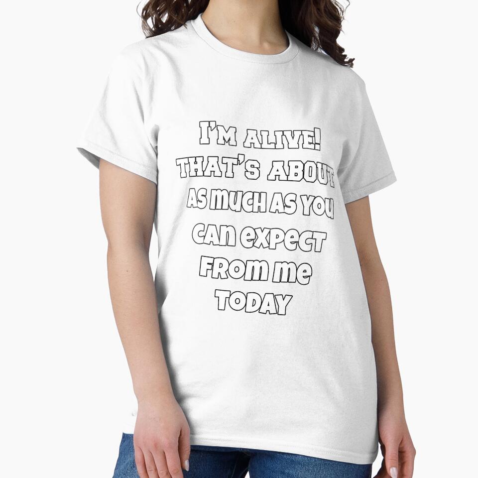 Funny Sarcastic Humor I’m Alive! That’s About As Much As You Can Expect From Me Today by fantasticdesign