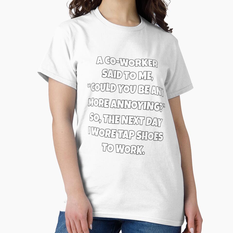 Funny Sarcastic Humor A Co-Worker Said To Me, “Could You Be Any More Annoying? by fantasticdesign
