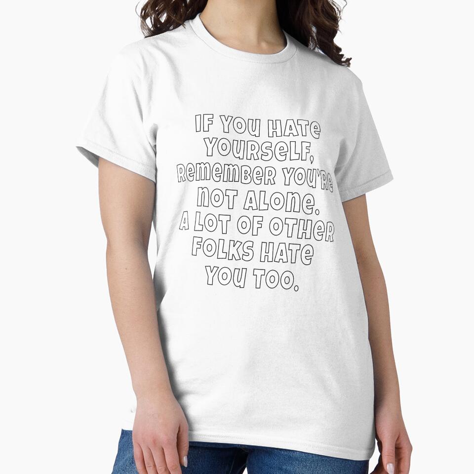Funny Sarcastic Saying If You Hate Yourself, Remember You're Not Alone by fantasticdesign
