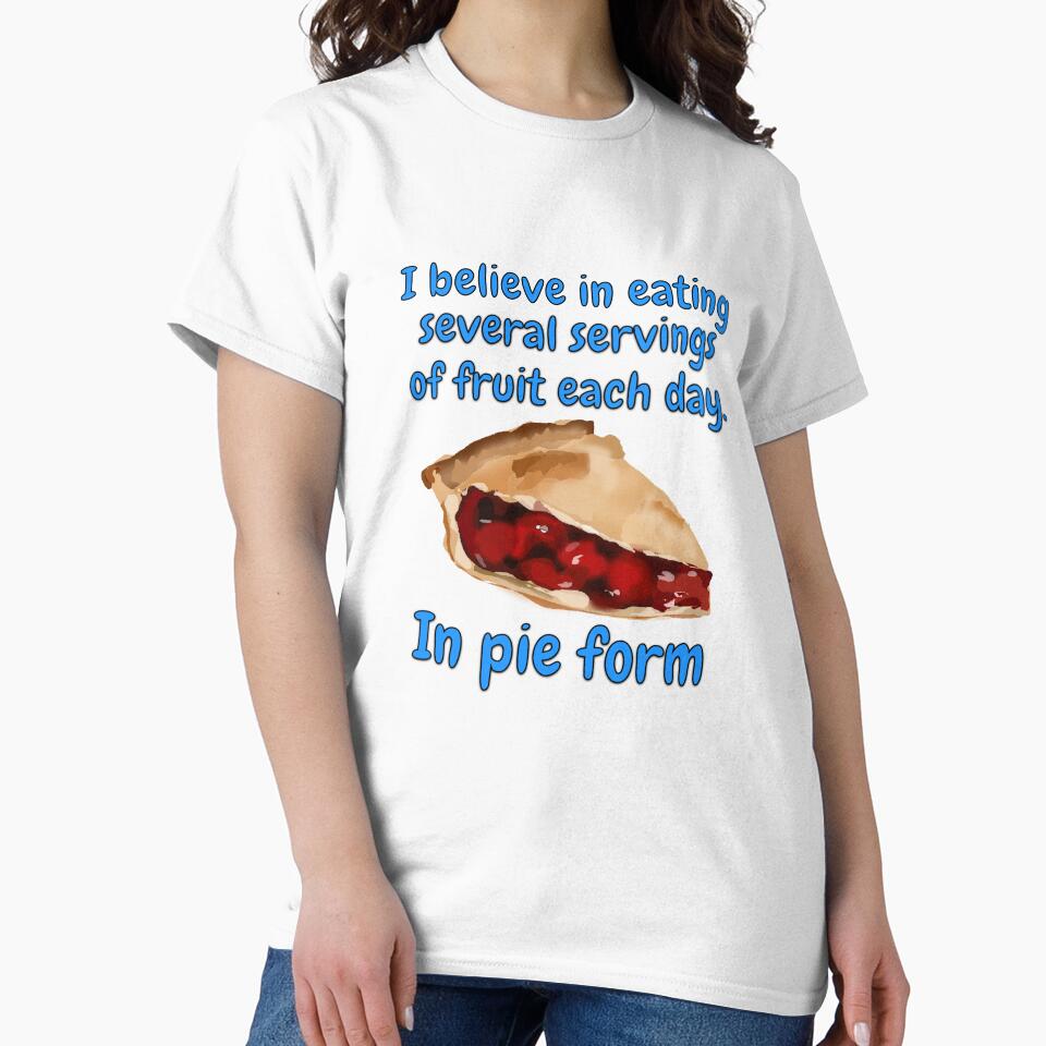 Funny Sarcastic Humor I Believe In Eating Several Servings Of Fruit Each Day. In Pie Form by fantasticdesign