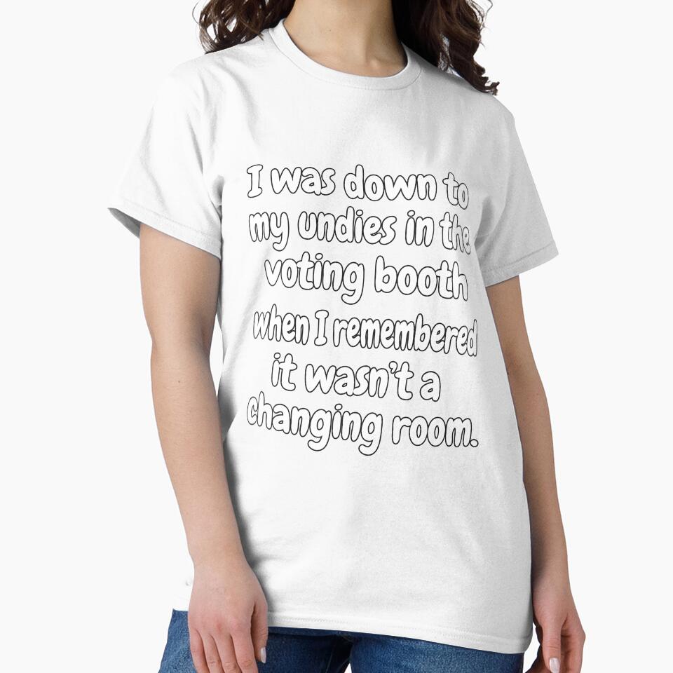 Funny Sarcastic Saying I Was Down To My Undies In The Voting Booth by fantasticdesign