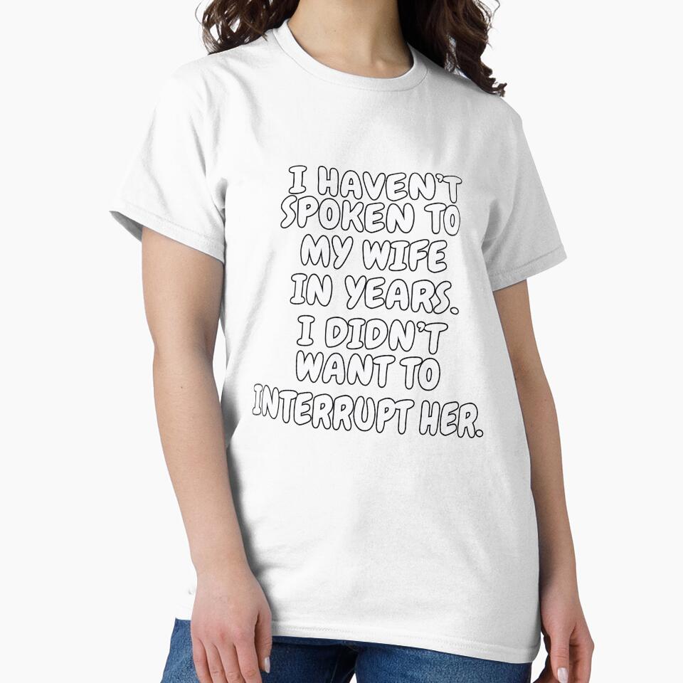 Funny Sarcastic Saying I Haven’t Spoken To My Wife In Years by fantasticdesign