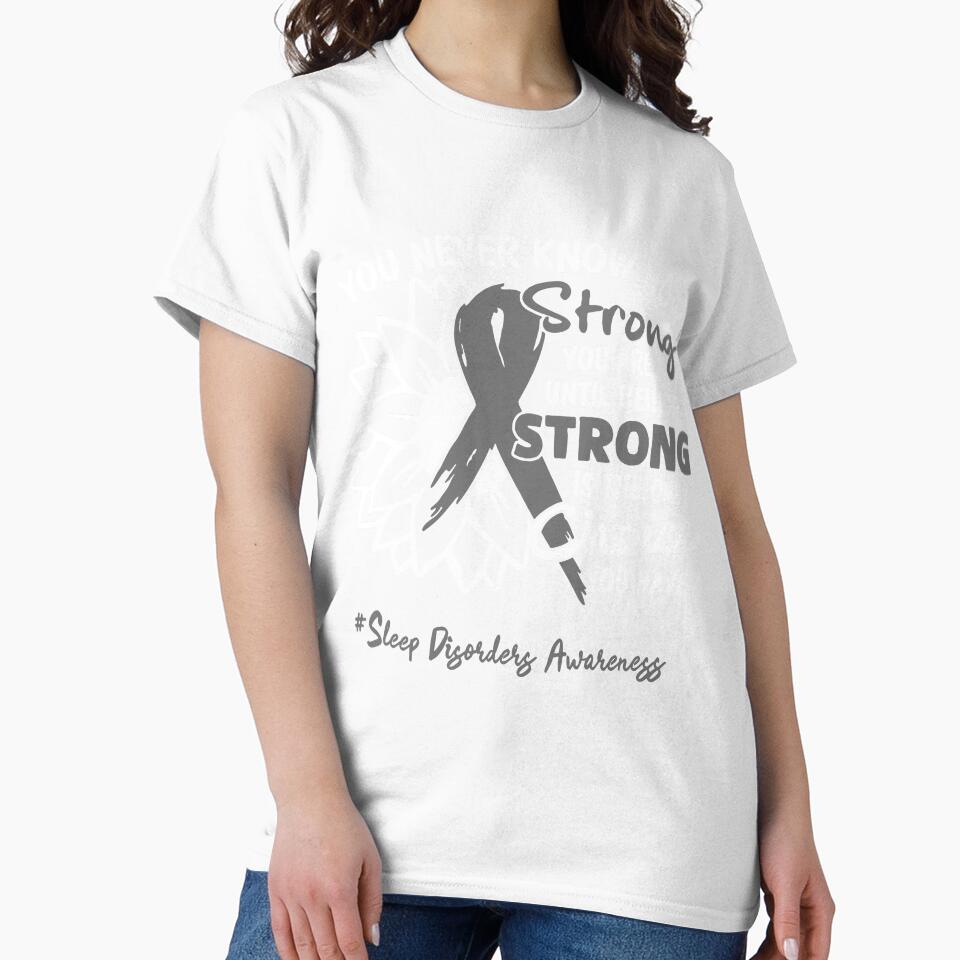 Sleep Disorders Awareness You Never Know How Strong You Are Until Being Strong is the only Choice You Have by fannieuxp59
