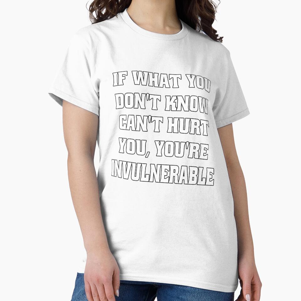 Funny Sarcastic Humor If What You Don't Know Can't Hurt You, You're Invulnerable by fantasticdesign