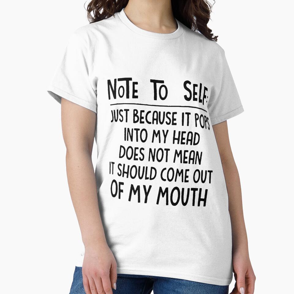 NOTE TO SELF JUST BECAUSE IT POPS INTO MY HEAD DOES NOT MEAN IT SHOULD COME OUT OF MY MOUTH by Amna-and-co