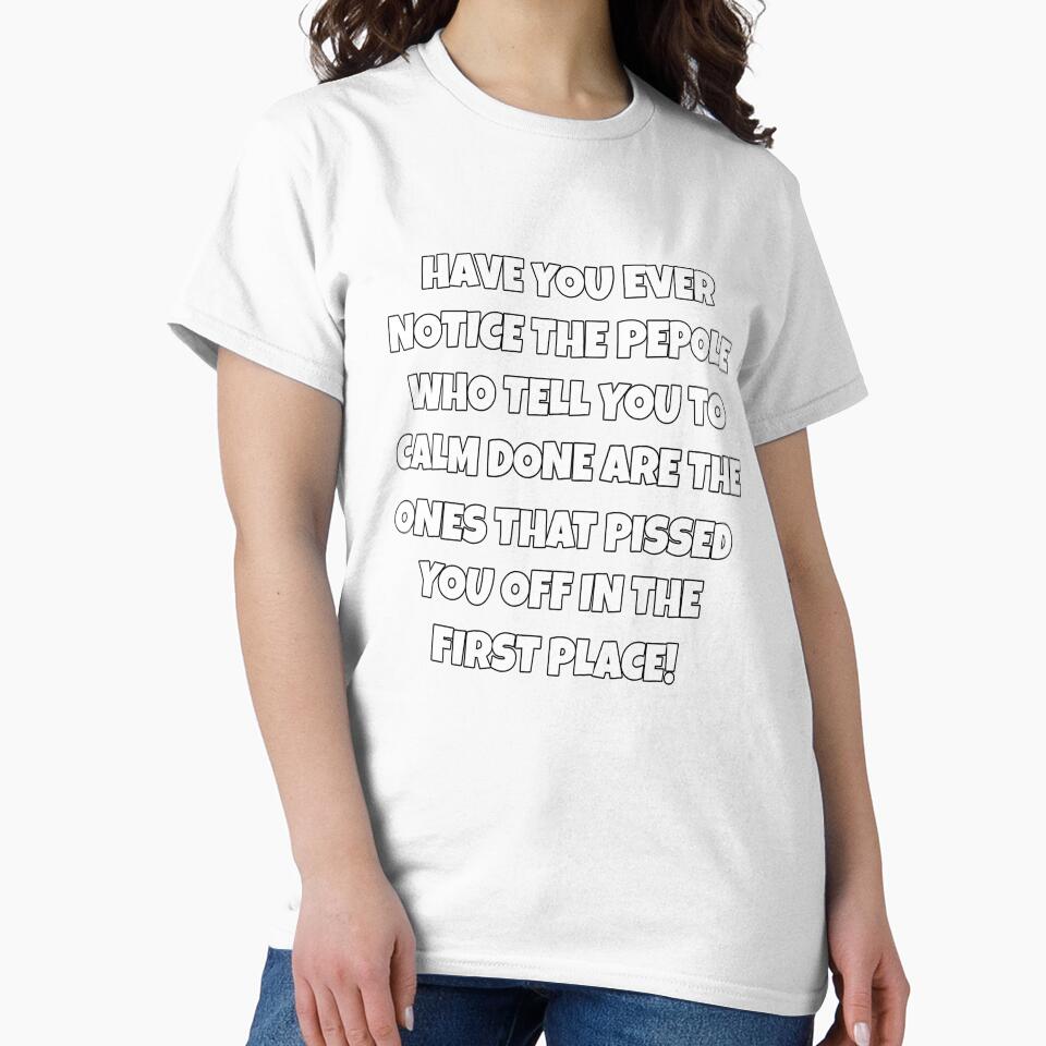 Funny Sarcastic Humor Have You Ever Notice The People Who Tell You To Calm Down by fantasticdesign