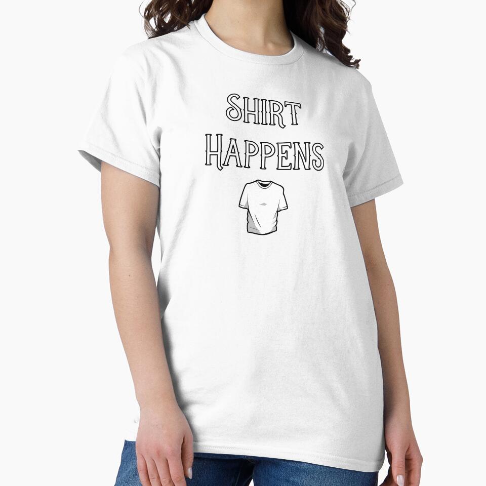 Shirt Happens by AllegedlyIntelligent