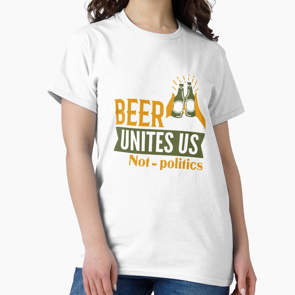 Beer unites us not politics by Khushi Graphics