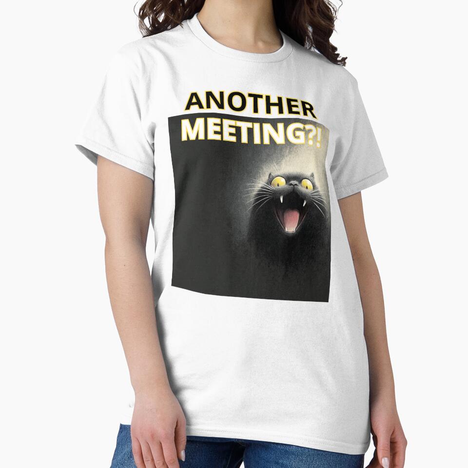 Another Meeting?! Funny Cat Reaction Shirt by Wild Pixel Studio