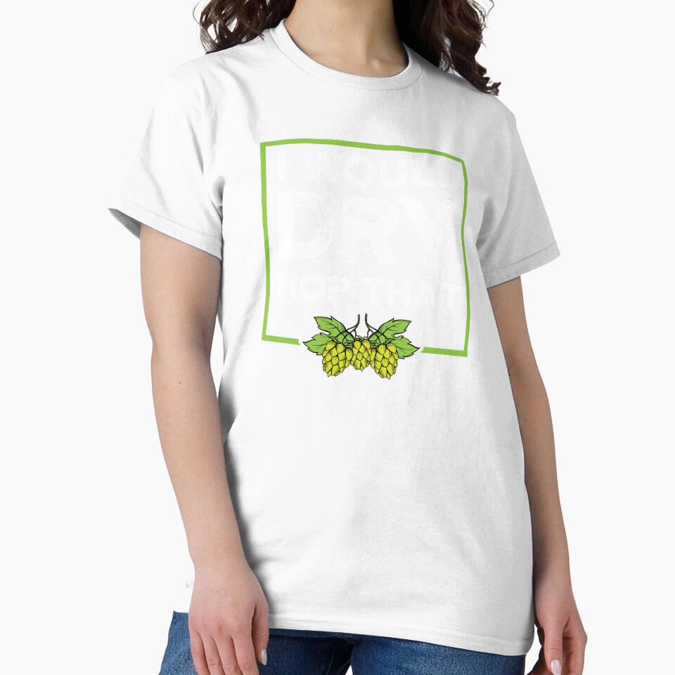 Beer Lover I would dry hop that Birthday Gift Idea by haselshirt