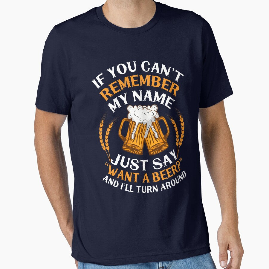 If you can't remember my name just say want a beer and i'll turn around by FurioInc