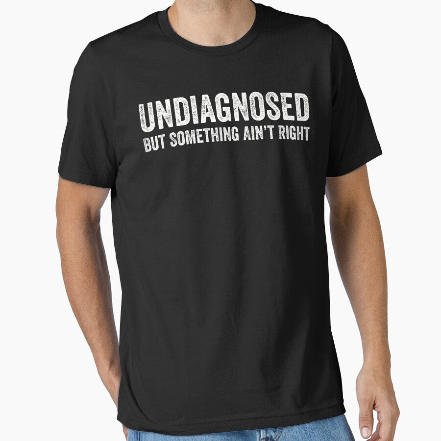 Undiagnosed But Something Ain't Right by Expressiony.com